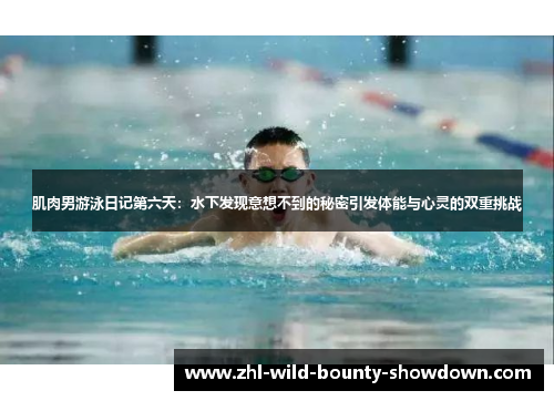 肌肉男游泳日记第六天：水下发现意想不到的秘密引发体能与心灵的双重挑战