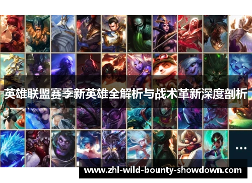 英雄联盟赛季新英雄全解析与战术革新深度剖析