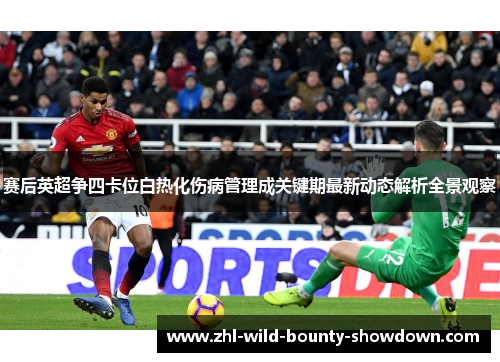 赛后英超争四卡位白热化伤病管理成关键期最新动态解析全景观察