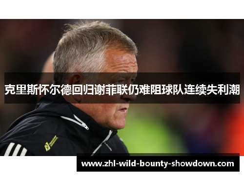克里斯怀尔德回归谢菲联仍难阻球队连续失利潮